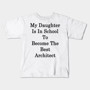 My Daughter Is In School To Become The Best Architect Kids T-Shirt